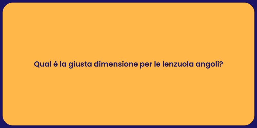 Qual è la giusta dimensione per le lenzuola angoli?