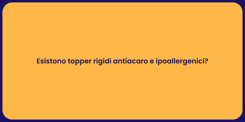 Esistono topper rigidi antiacaro e ipoallergenici?