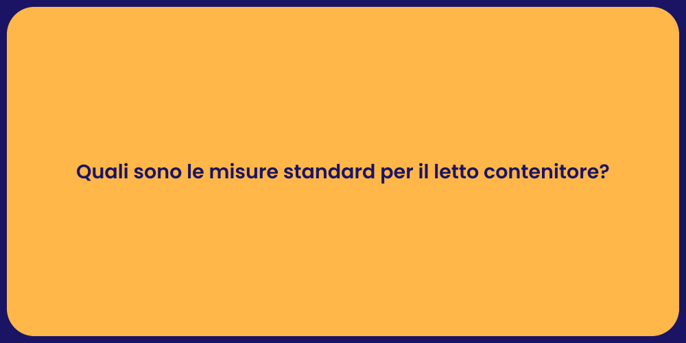 Quali sono le misure standard per il letto contenitore?
