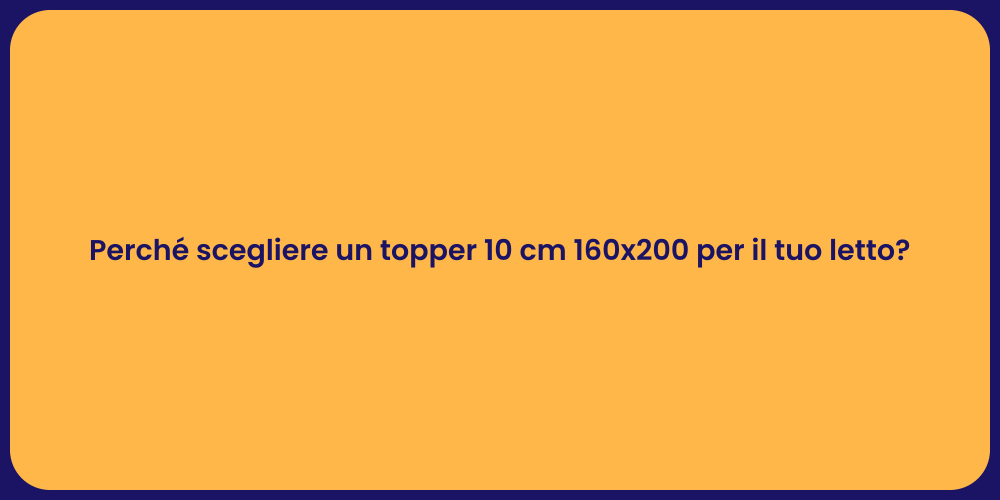 Perché scegliere un topper 10 cm 160x200 per il tuo letto?