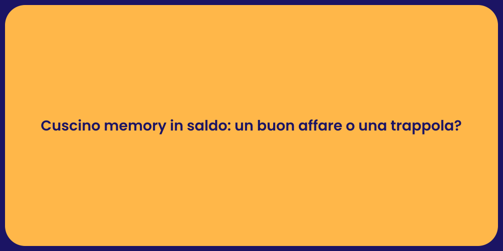Cuscino memory in saldo: un buon affare o una trappola?