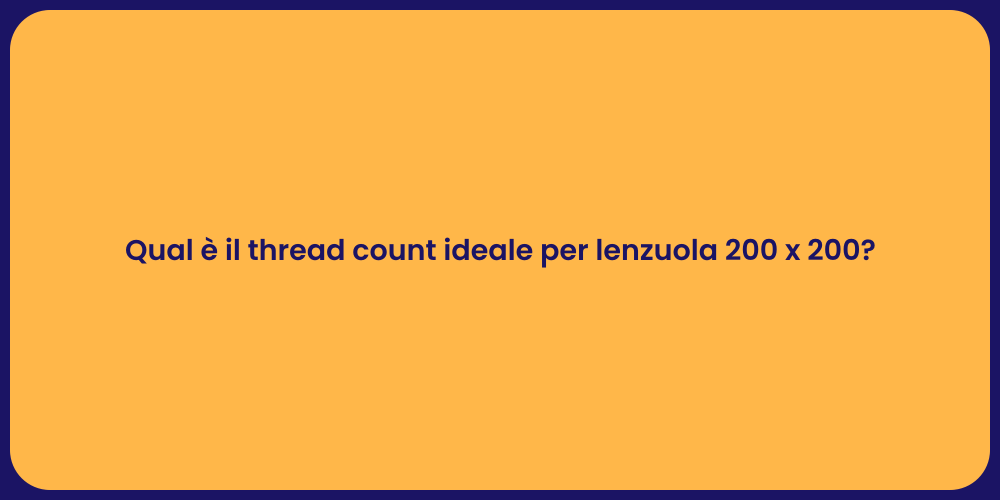 Qual è il thread count ideale per lenzuola 200 x 200?