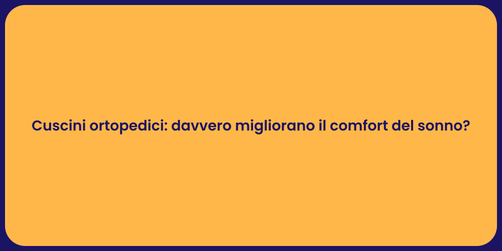 Cuscini ortopedici: davvero migliorano il comfort del sonno?