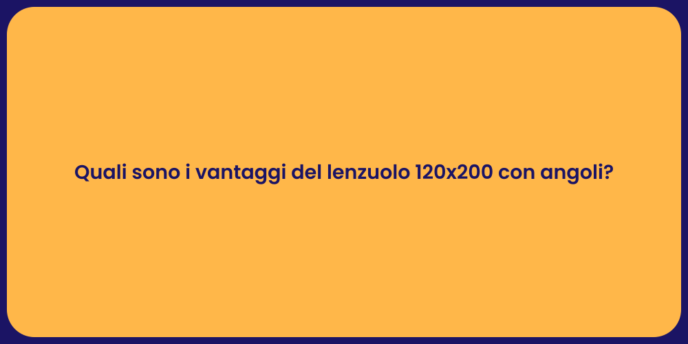 Quali sono i vantaggi del lenzuolo 120x200 con angoli?
