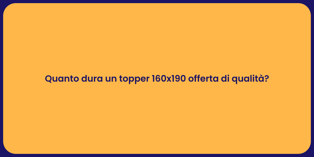 Quanto dura un topper 160x190 offerta di qualità?