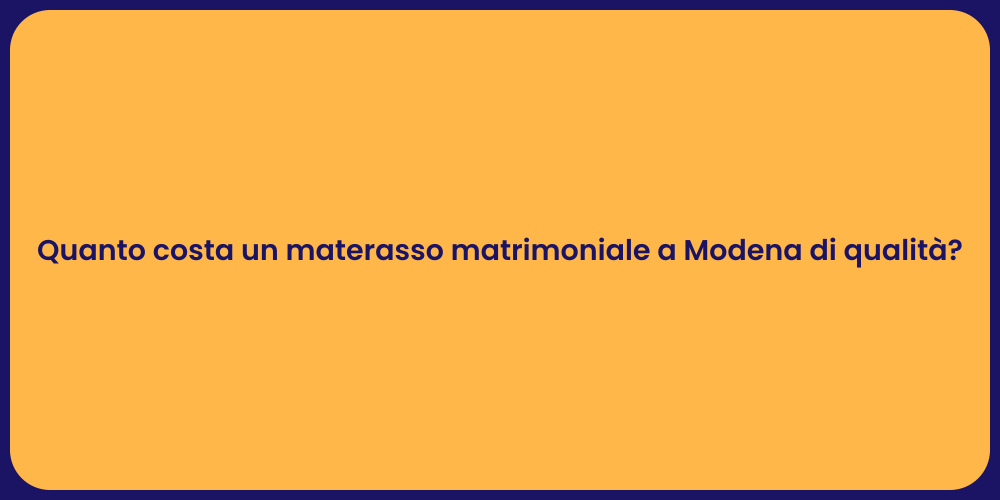 Quanto costa un materasso matrimoniale a Modena di qualità?