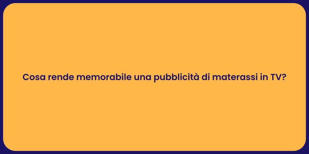 Cosa rende memorabile una pubblicità di materassi in TV?