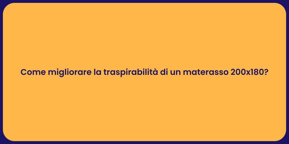 Come migliorare la traspirabilità di un materasso 200x180?