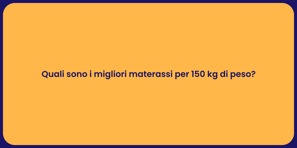 Quali sono i migliori materassi per 150 kg di peso?