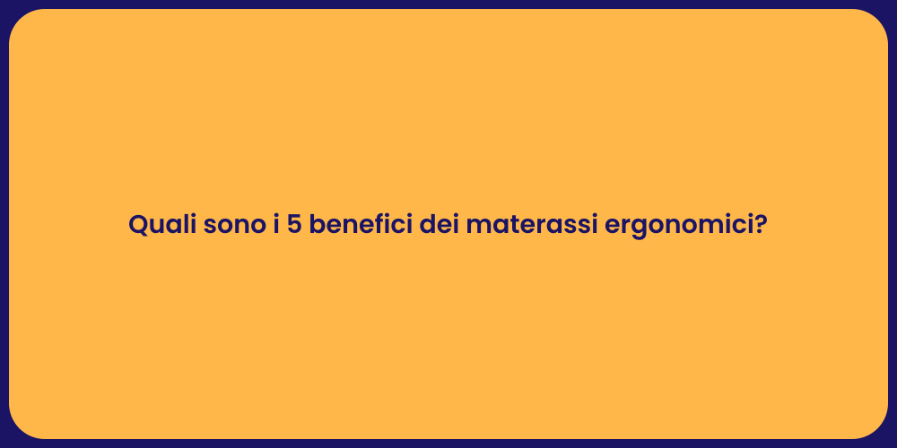 Quali sono i 5 benefici dei materassi ergonomici?