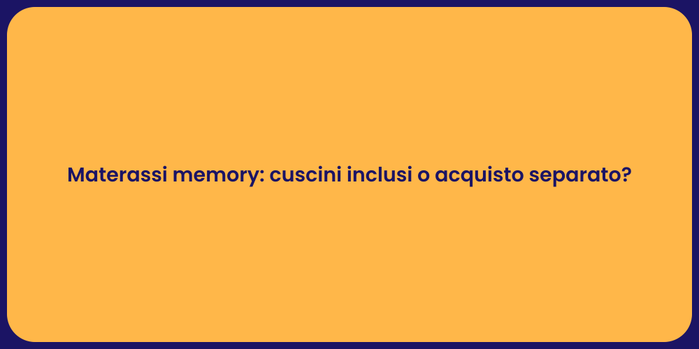 Materassi memory: cuscini inclusi o acquisto separato?