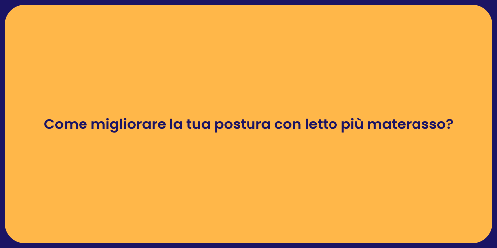 Come migliorare la tua postura con letto più materasso?