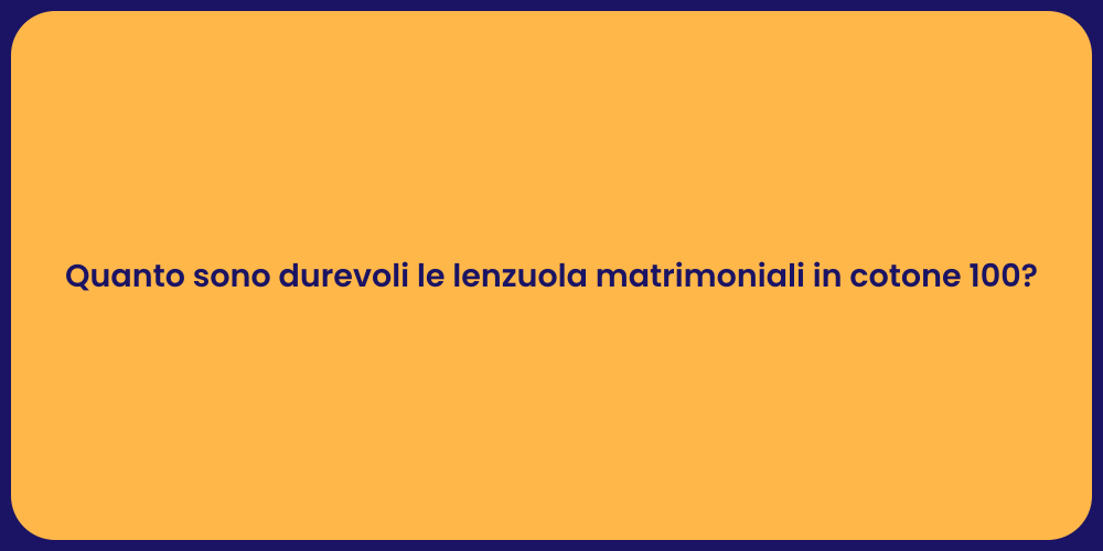Quanto sono durevoli le lenzuola matrimoniali in cotone 100?