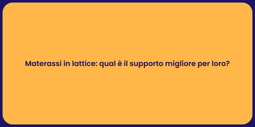 Materassi in lattice: qual è il supporto migliore per loro?