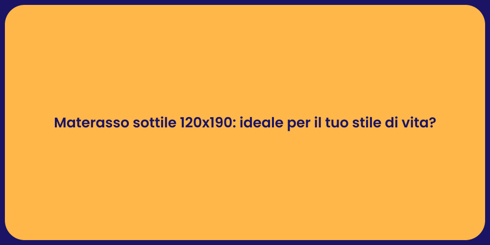 Materasso sottile 120x190: ideale per il tuo stile di vita?