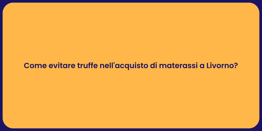 Come evitare truffe nell'acquisto di materassi a Livorno?