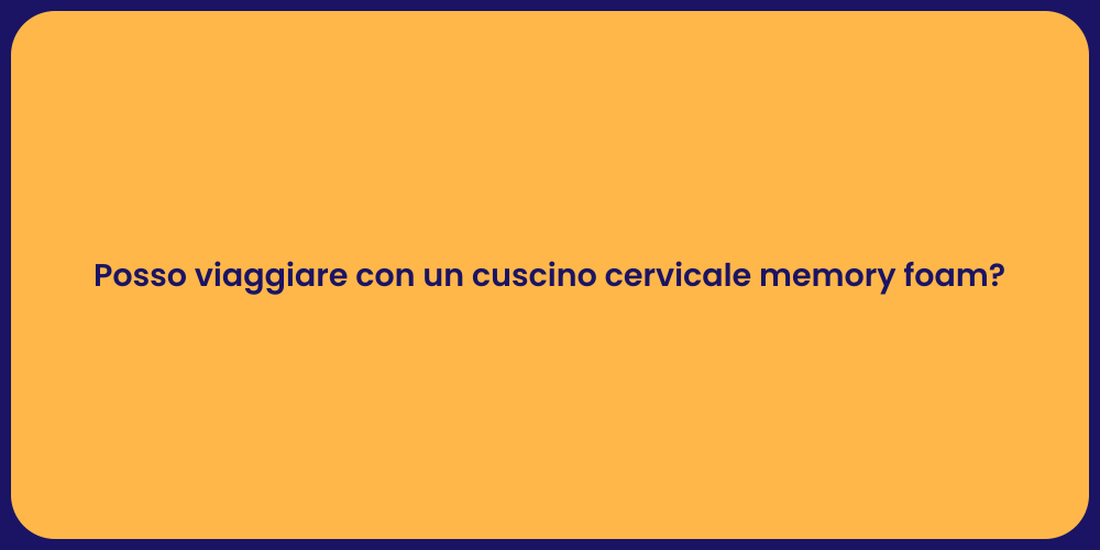 Posso viaggiare con un cuscino cervicale memory foam?