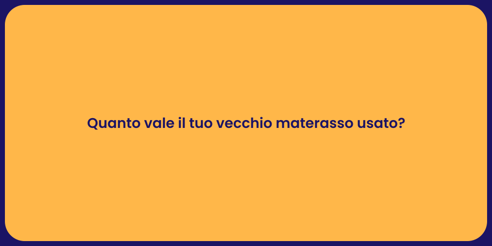 Quanto vale il tuo vecchio materasso usato?