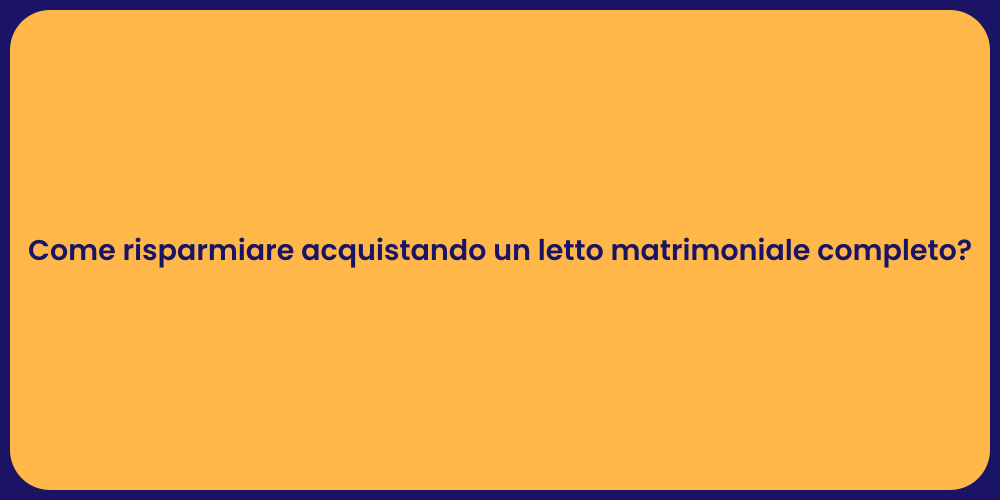 Come risparmiare acquistando un letto matrimoniale completo?