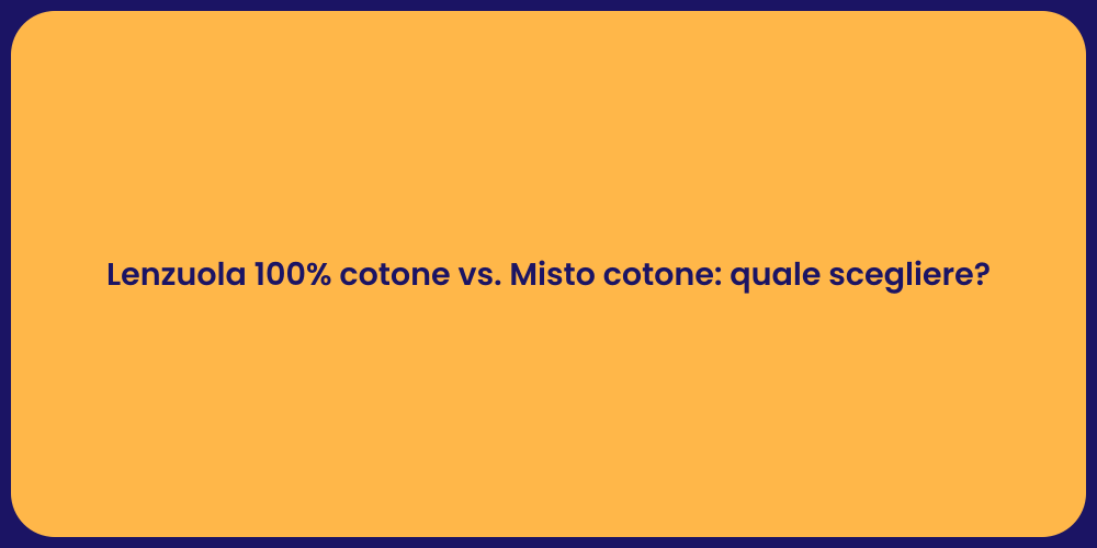 Lenzuola 100% cotone vs. Misto cotone: quale scegliere?