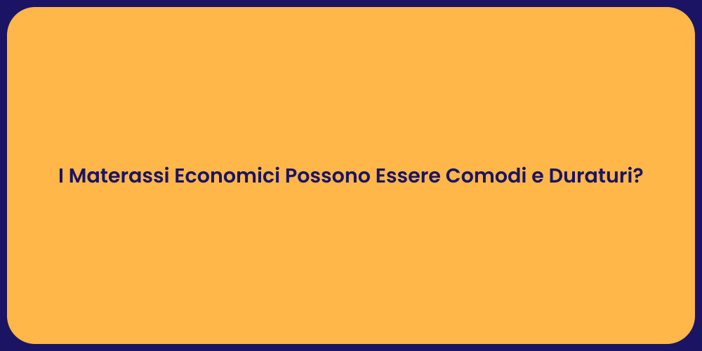 I Materassi Economici Possono Essere Comodi e Duraturi?