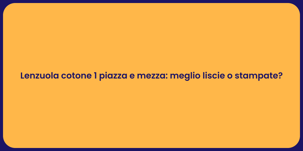 Lenzuola cotone 1 piazza e mezza: meglio liscie o stampate?