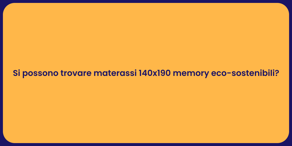 Si possono trovare materassi 140x190 memory eco-sostenibili?