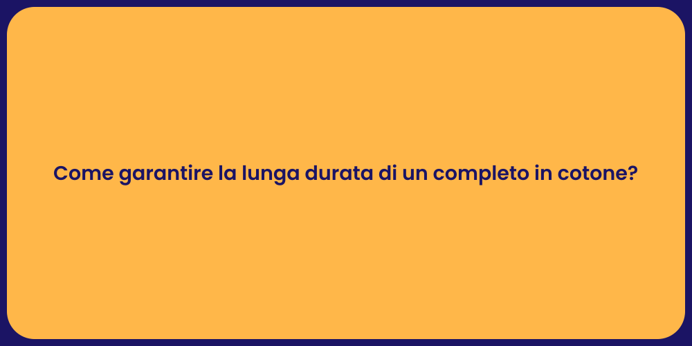 Come garantire la lunga durata di un completo in cotone?