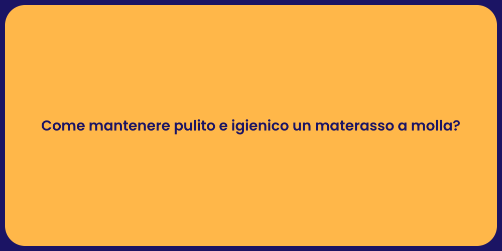 Come mantenere pulito e igienico un materasso a molla?