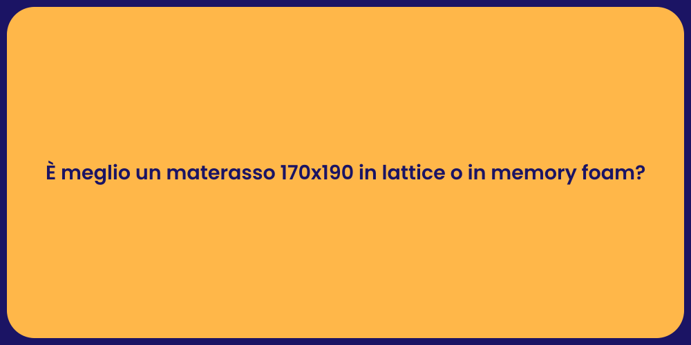 È meglio un materasso 170x190 in lattice o in memory foam?