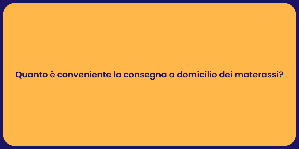 Quanto è conveniente la consegna a domicilio dei materassi?