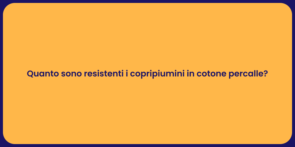 Quanto sono resistenti i copripiumini in cotone percalle?