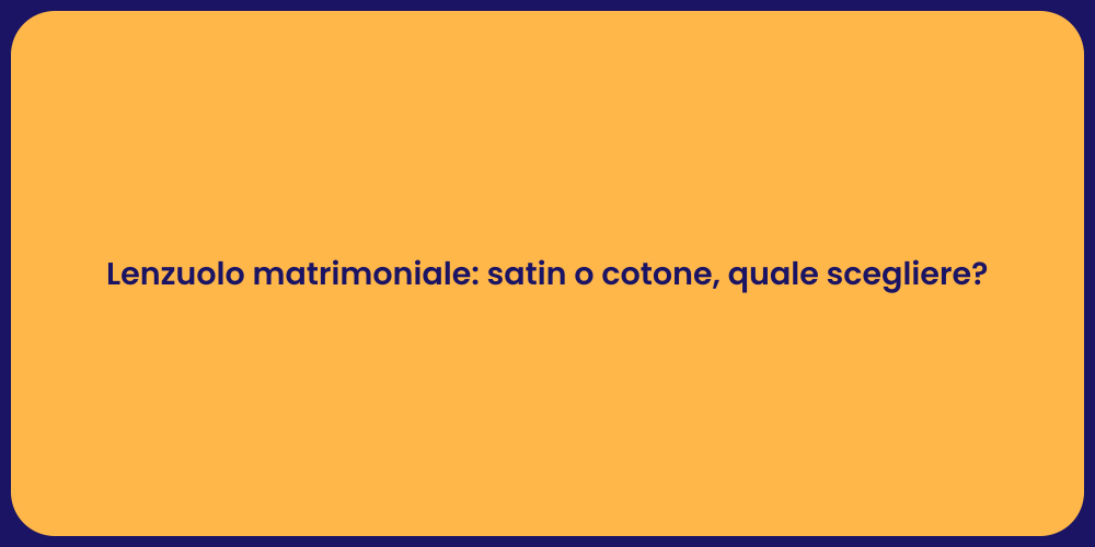 Lenzuolo matrimoniale: satin o cotone, quale scegliere?