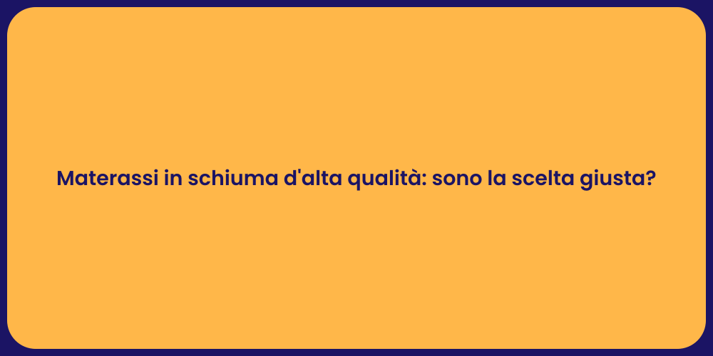Materassi in schiuma d'alta qualità: sono la scelta giusta?