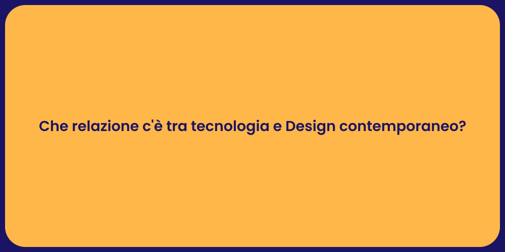 Che relazione c'è tra tecnologia e Design contemporaneo?