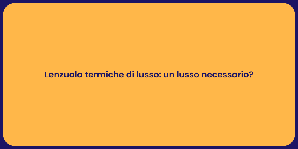 Lenzuola termiche di lusso: un lusso necessario?