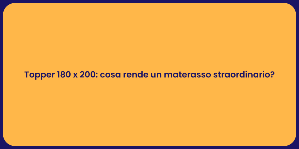 Topper 180 x 200: cosa rende un materasso straordinario?
