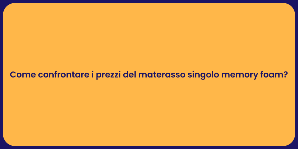 Come confrontare i prezzi del materasso singolo memory foam?