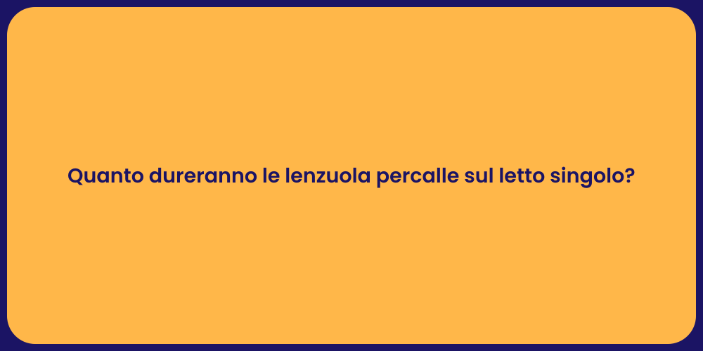 Quanto dureranno le lenzuola percalle sul letto singolo?