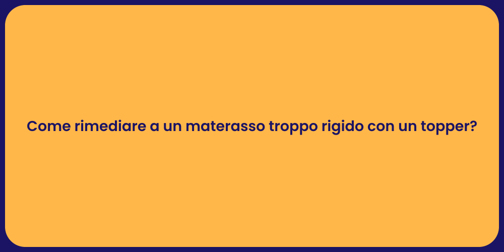Come rimediare a un materasso troppo rigido con un topper?
