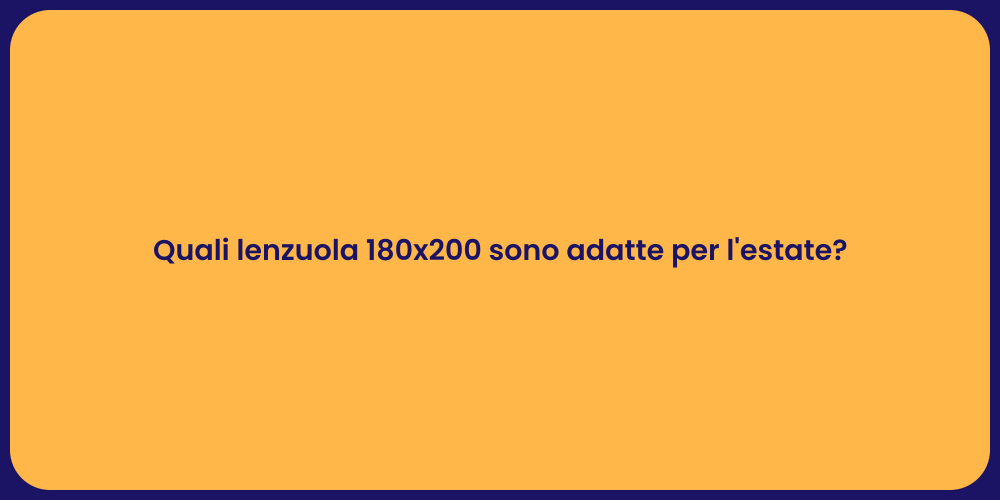 Quali lenzuola 180x200 sono adatte per l'estate?