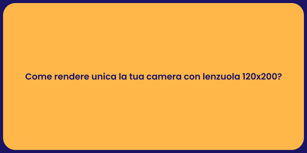 Come rendere unica la tua camera con lenzuola 120x200?