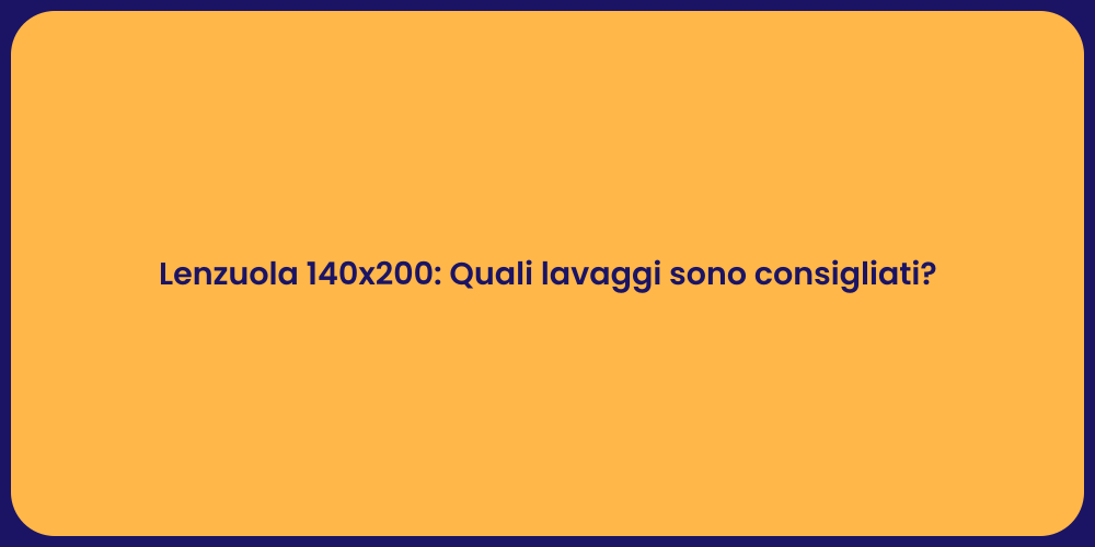 Lenzuola 140x200: Quali lavaggi sono consigliati?