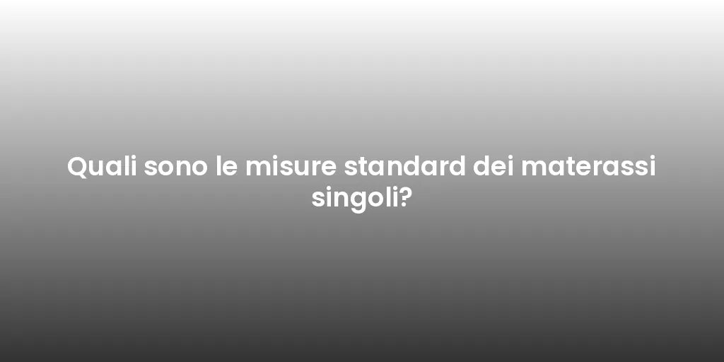 Quali sono le misure standard dei materassi singoli?