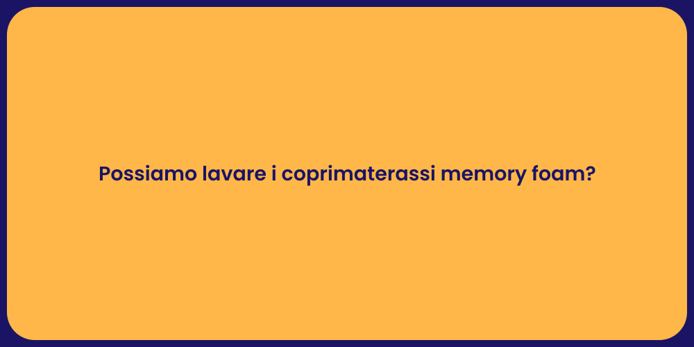 Possiamo lavare i coprimaterassi memory foam?