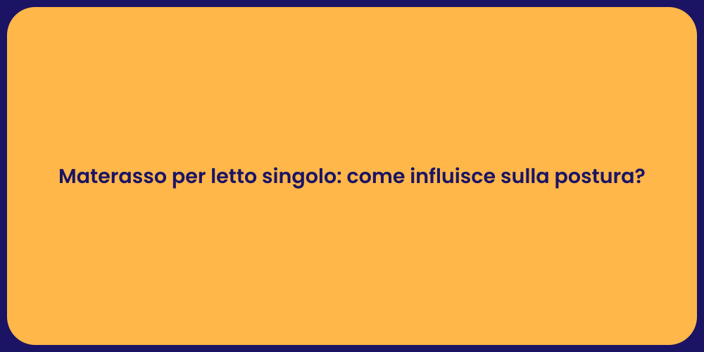 Materasso per letto singolo: come influisce sulla postura?