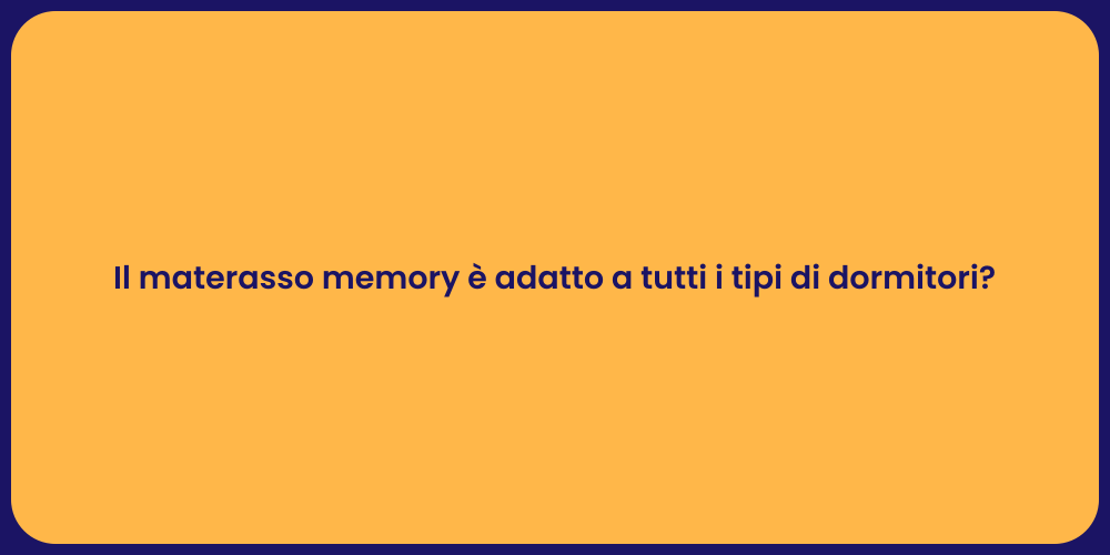 Il materasso memory è adatto a tutti i tipi di dormitori?