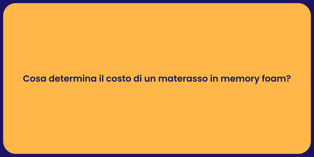 Cosa determina il costo di un materasso in memory foam?