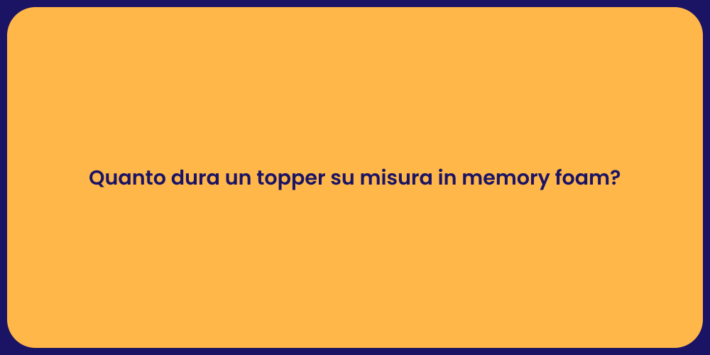 Quanto dura un topper su misura in memory foam?