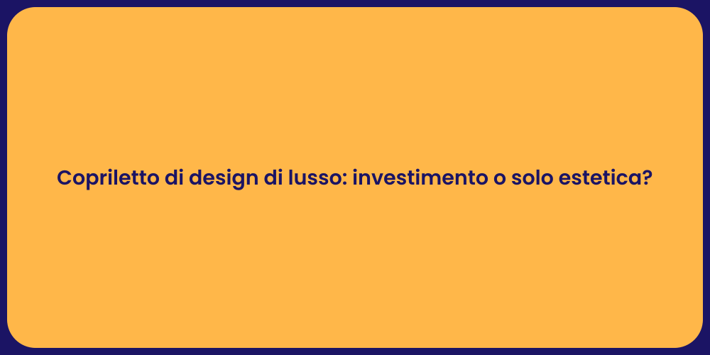 Copriletto di design di lusso: investimento o solo estetica?